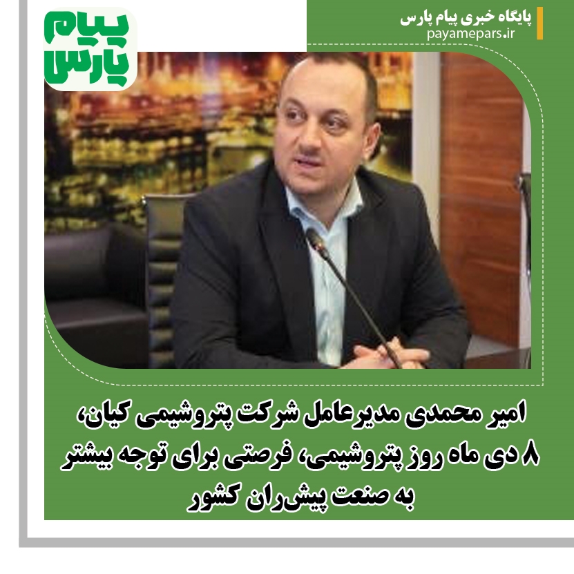امیر محمدی مدیرعامل شرکت پتروشیمی کیان، 8 دی ماه روز پتروشیمی، فرصتی برای توجه بیشتر به صنعت پیش‌ران کشور